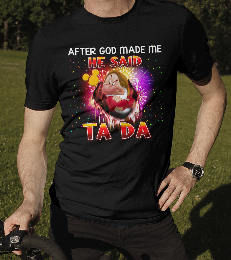 After God Made Me He Said Ta Da Grumpy T-Shirt