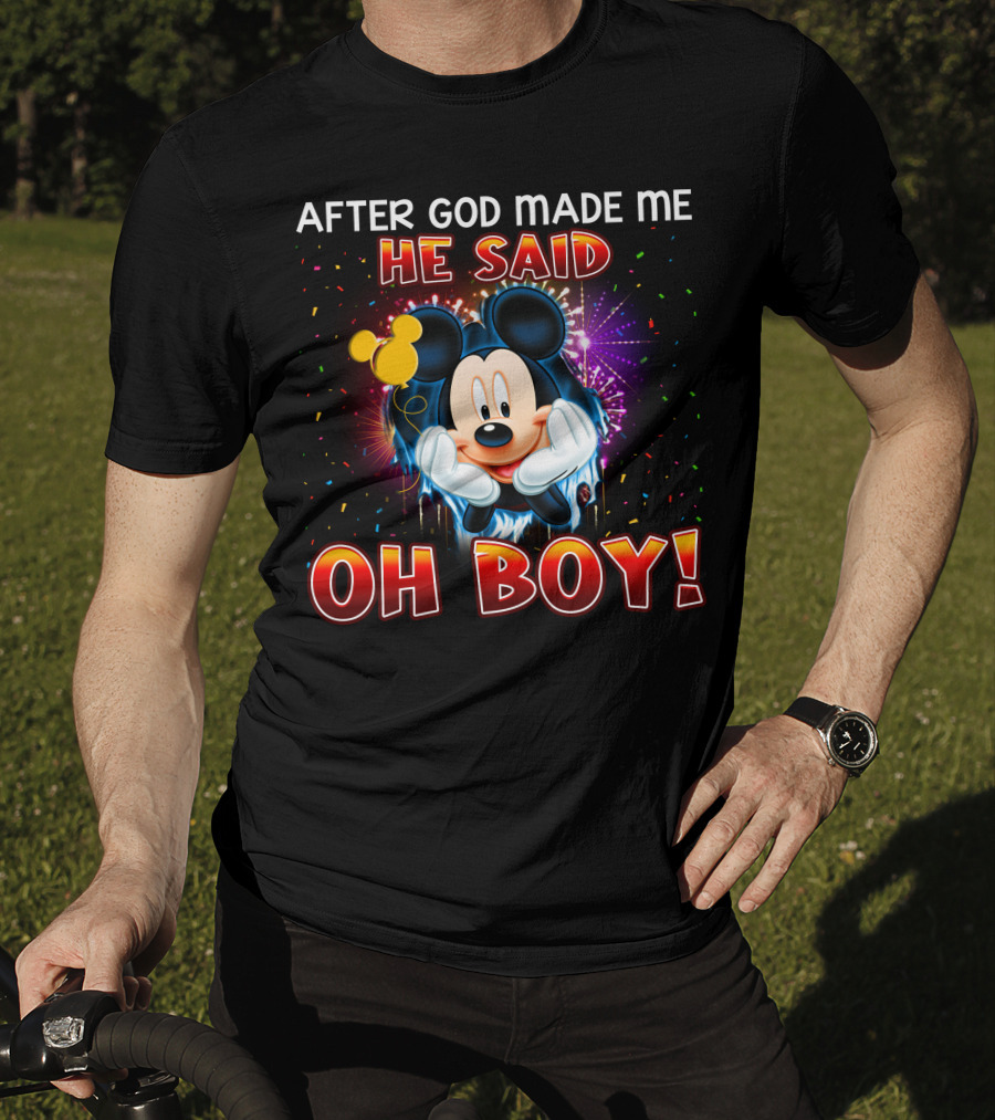 Mickey After God Made Me He Said Oh Boy! T-Shirt