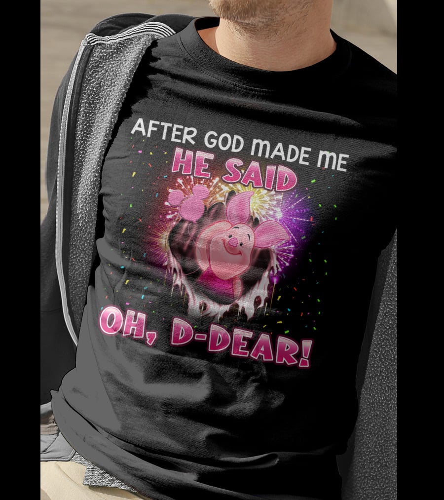 After God Made Me He Said Oh D-Dear! Piglet T-Shirt