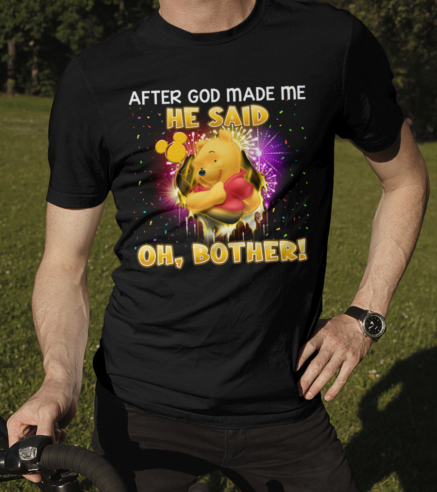 After God Made Me He Said Oh Bother! Pooh T-Shirt