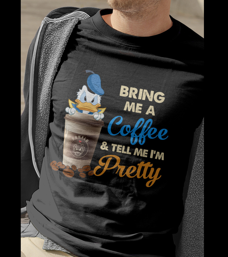 Bring Me A Coffee & Tell Me I'm Pretty Donald T-Shirt