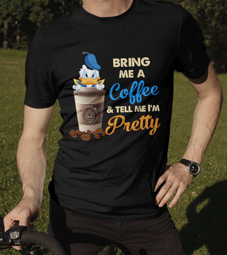 Bring Me A Coffee & Tell Me I'm Pretty Donald T-Shirt