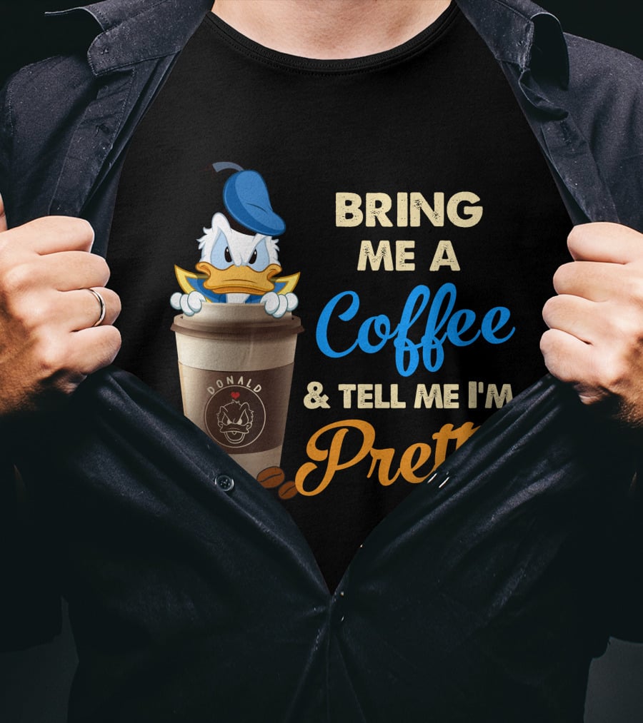Bring Me A Coffee & Tell Me I'm Pretty Donald T-Shirt