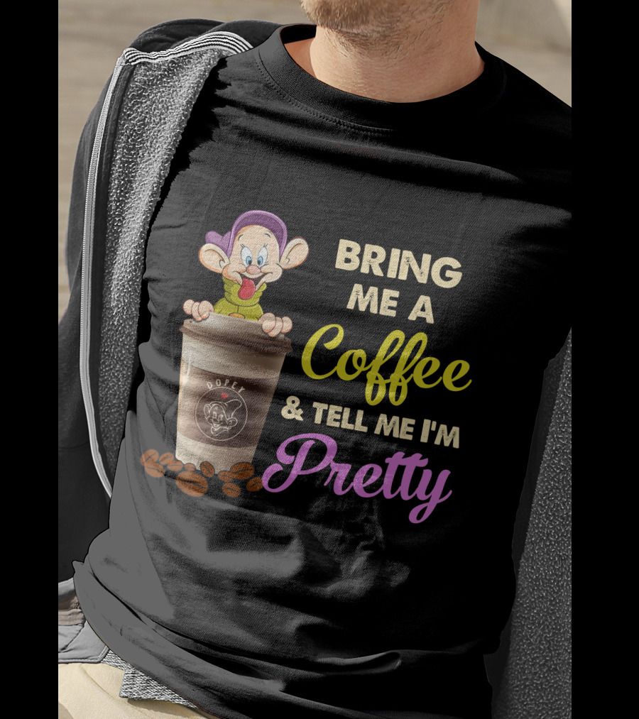Bring Me A Coffee & Tell Me I'm Pretty Dopey T-Shirt