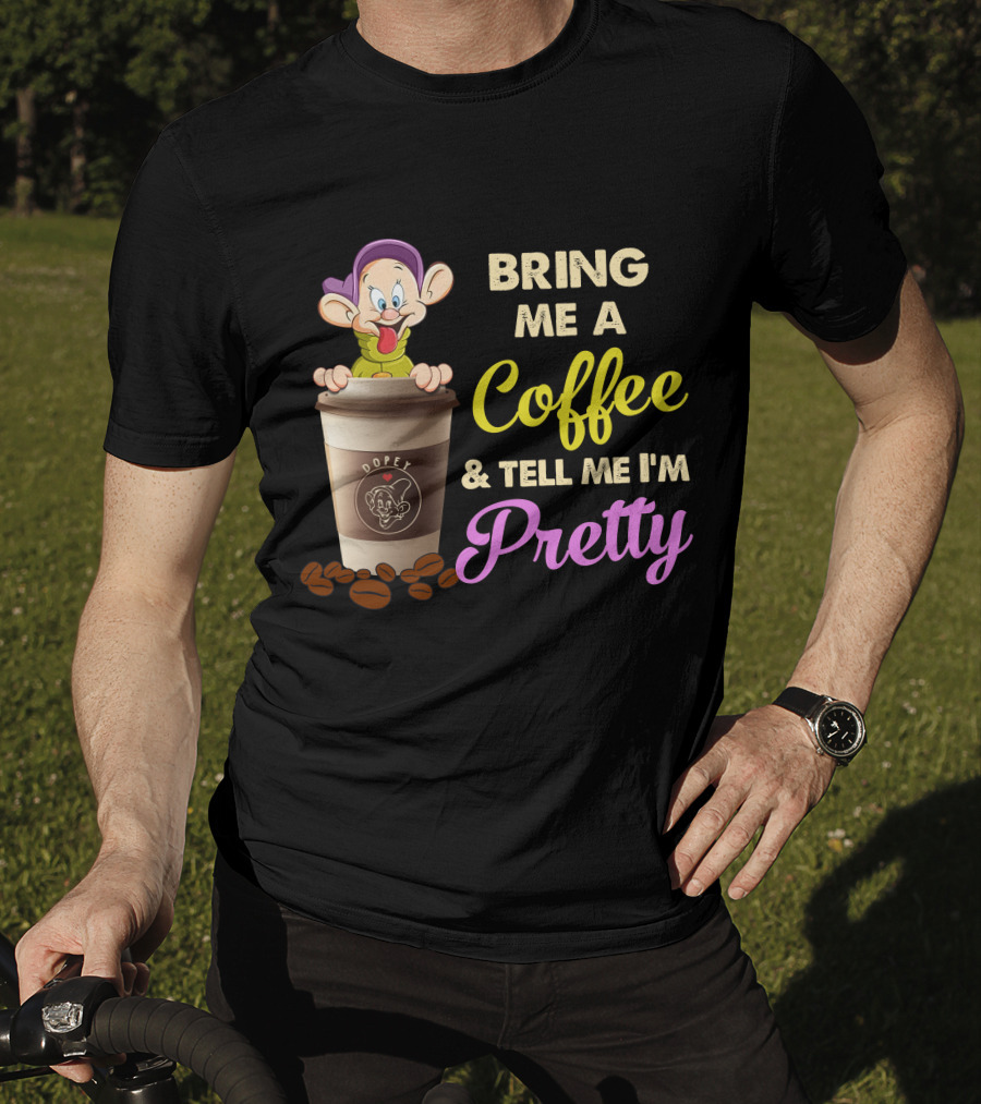 Bring Me A Coffee & Tell Me I'm Pretty Dopey T-Shirt