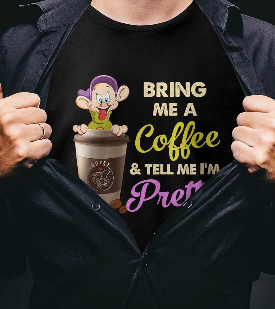 Bring Me A Coffee & Tell Me I'm Pretty Dopey T-Shirt