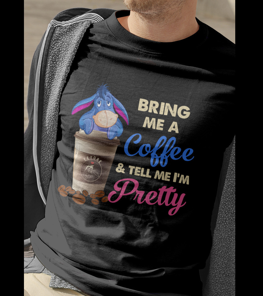 Eeyore Bring Me A Coffee And Tell Me I'm Pretty T-Shirt