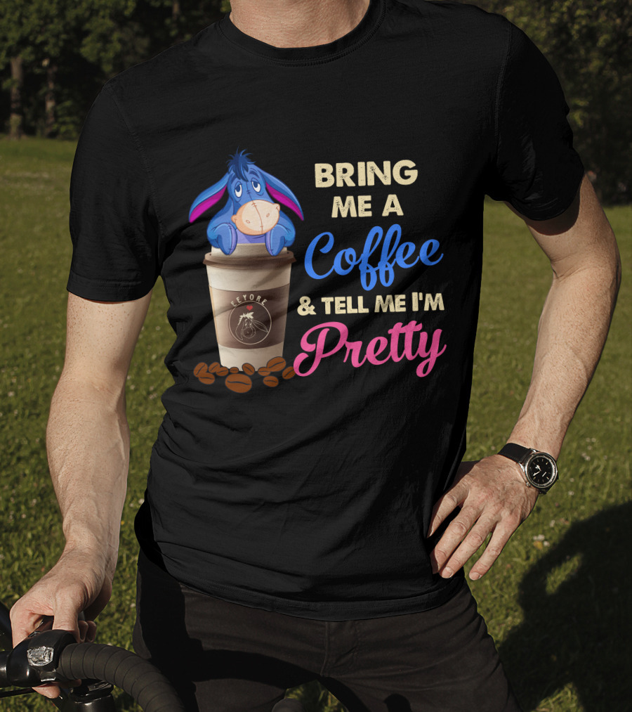 Eeyore Bring Me A Coffee And Tell Me I'm Pretty T-Shirt