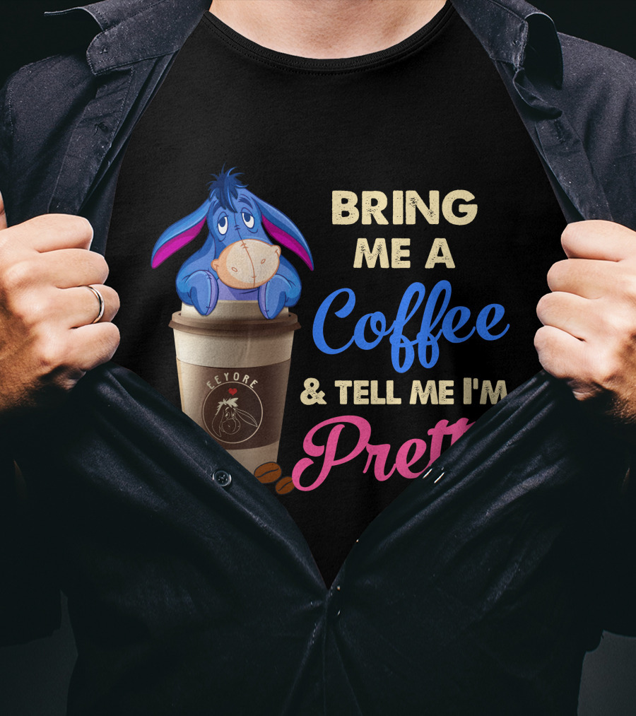 Eeyore Bring Me A Coffee And Tell Me I'm Pretty T-Shirt