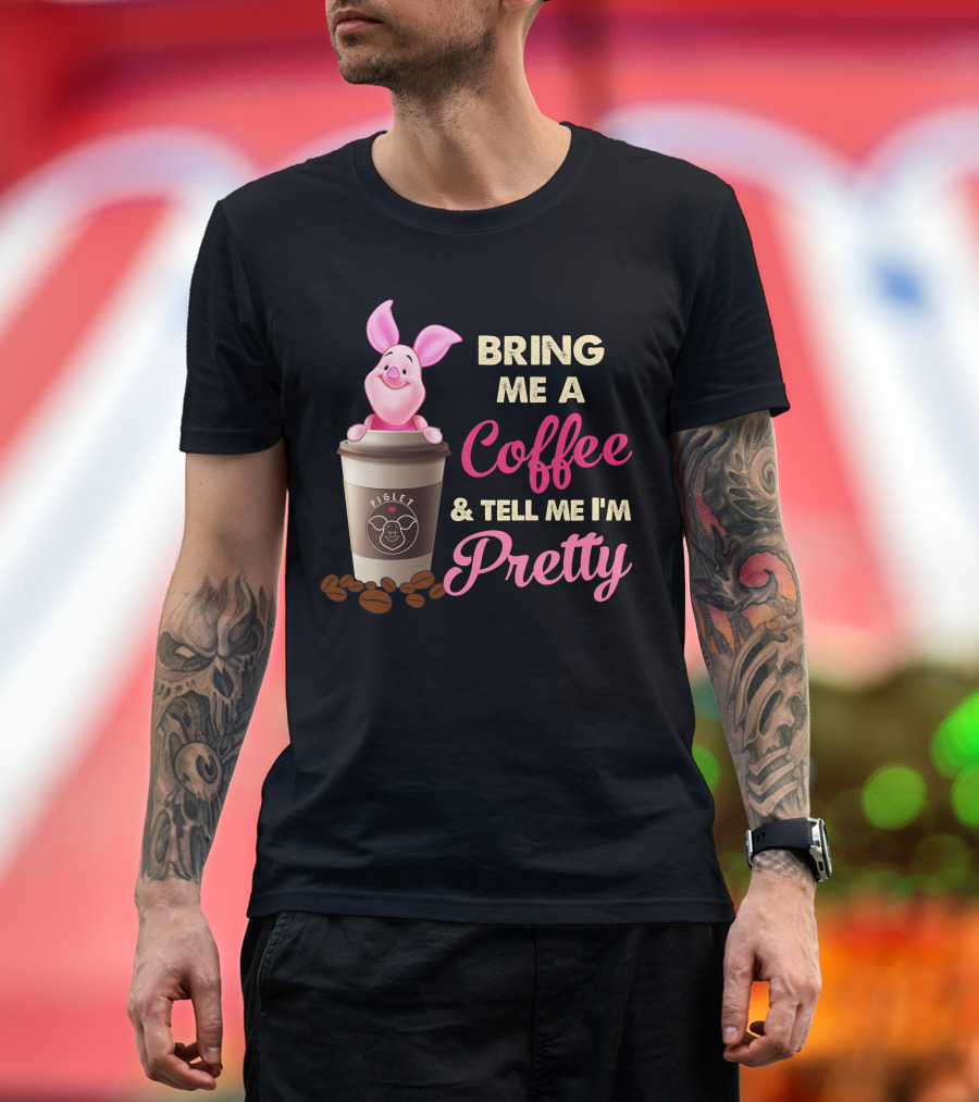 Bring Me A Coffee And Tell Me I'm Pretty Piglet Coffee Cup T-Shirt