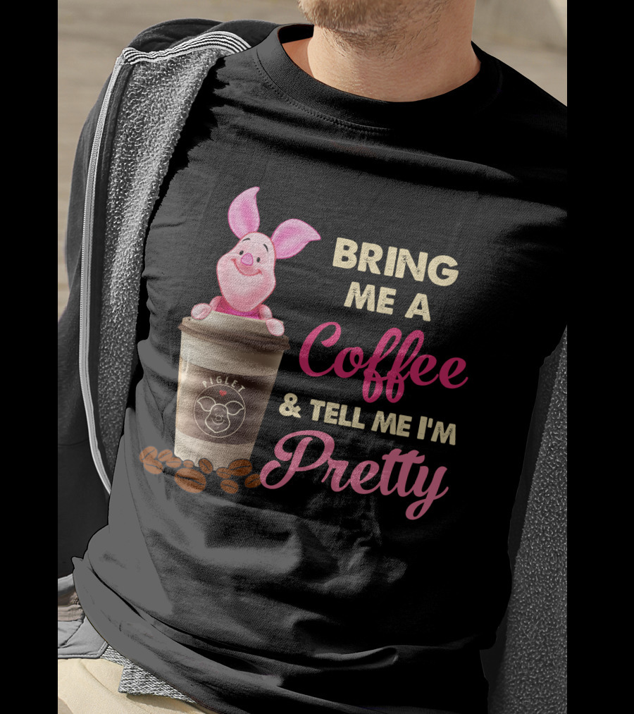 Bring Me A Coffee And Tell Me I'm Pretty Piglet Coffee Cup T-Shirt