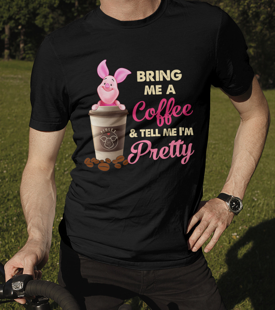 Bring Me A Coffee And Tell Me I'm Pretty Piglet Coffee Cup T-Shirt