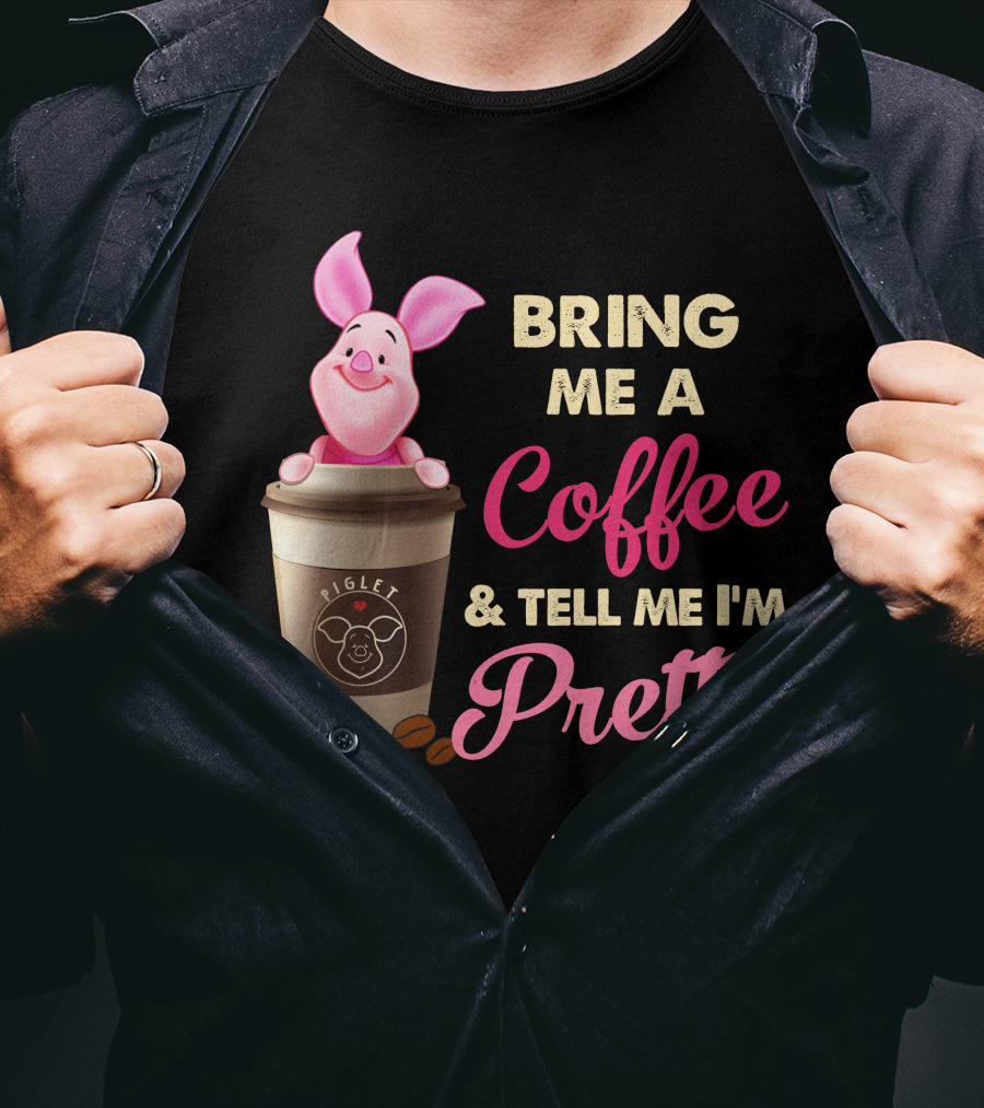 Bring Me A Coffee And Tell Me I'm Pretty Piglet Coffee Cup T-Shirt
