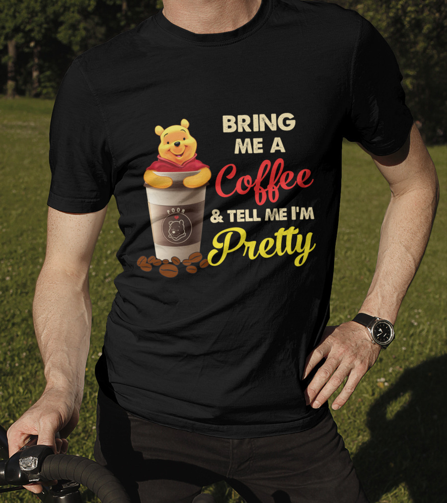 Bring Me A Pooh Coffee & Tell Me I'm Pretty T-Shirt