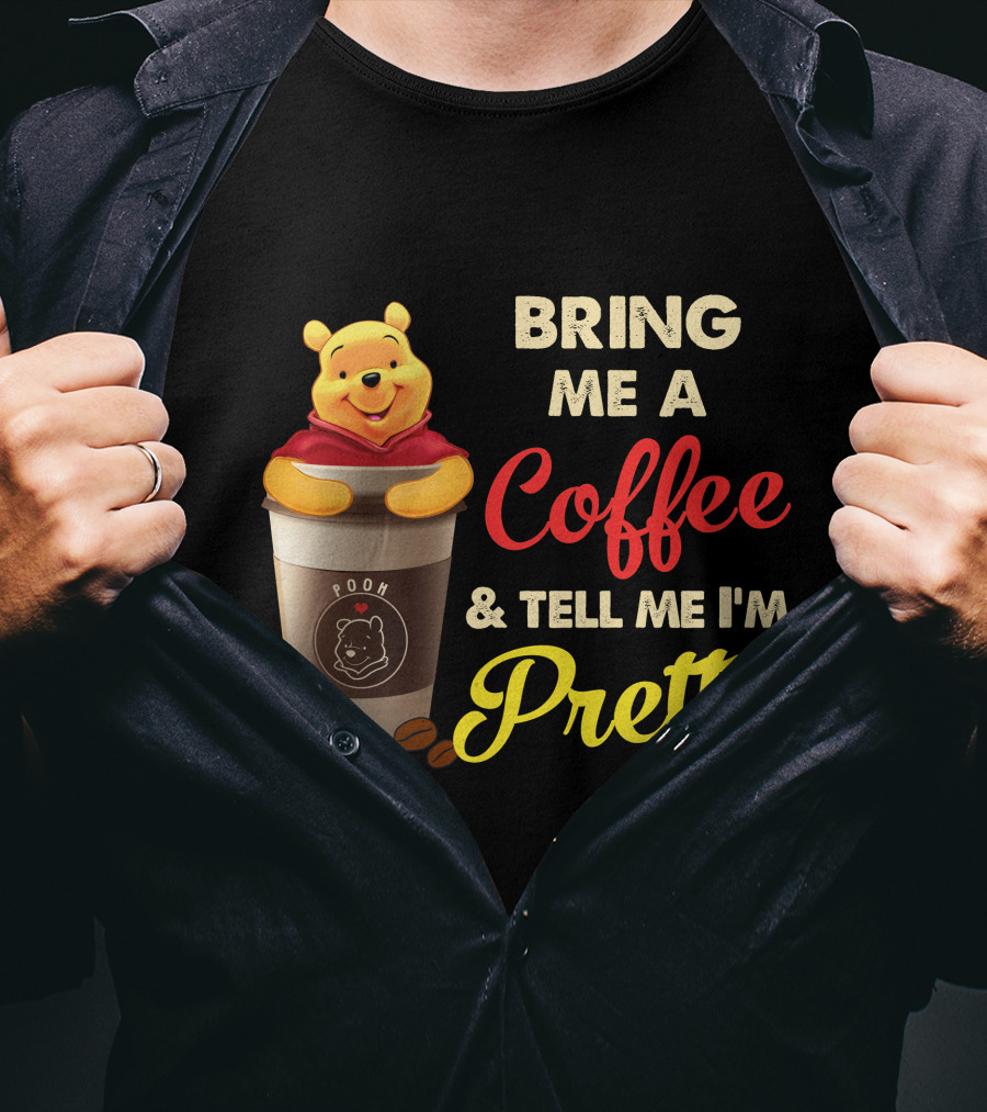 Bring Me A Pooh Coffee & Tell Me I'm Pretty T-Shirt