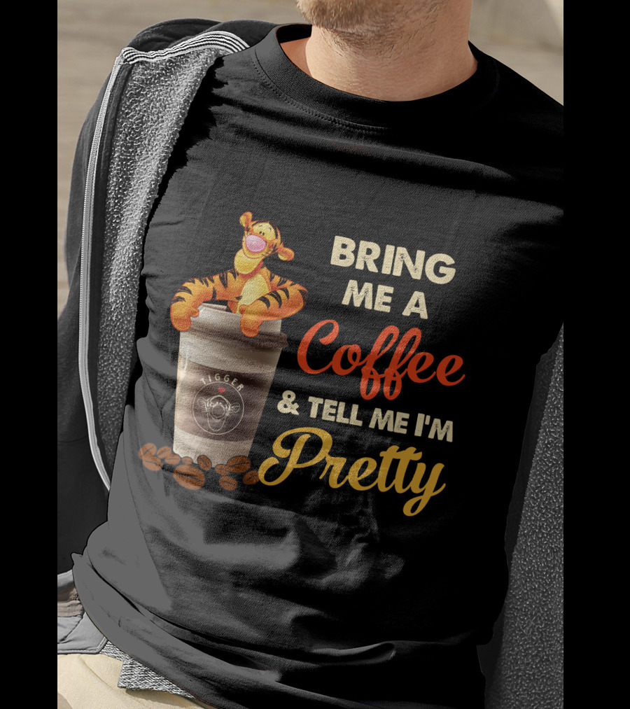 Bring Me A Coffee & Tell Me I'm Pretty Tigger T-Shirt