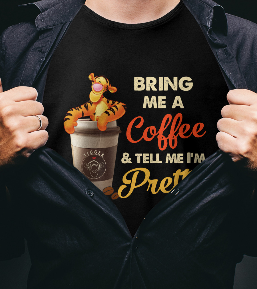 Bring Me A Coffee & Tell Me I'm Pretty Tigger T-Shirt