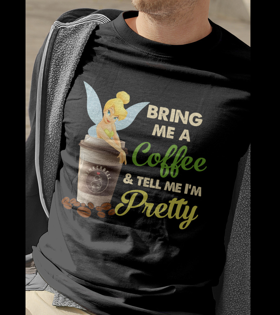 Bring Me A Coffee & Tell Me I'm Pretty Tinker Bell T-Shirt