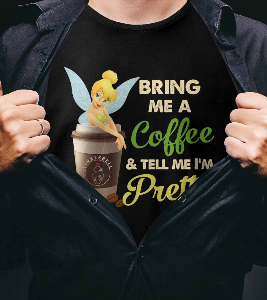 Bring Me A Coffee & Tell Me I'm Pretty Tinker Bell T-Shirt