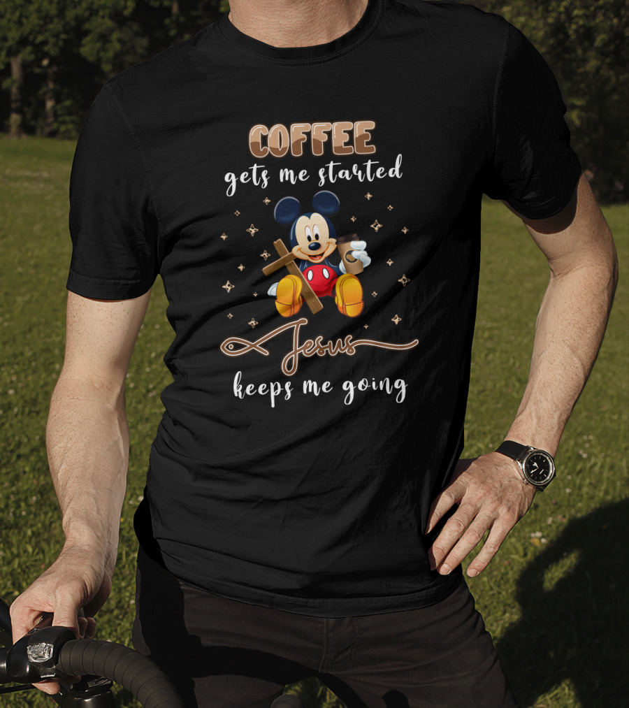 Coffee Gets Me Started Jesus Keeps Me Going Mickey T-Shirt