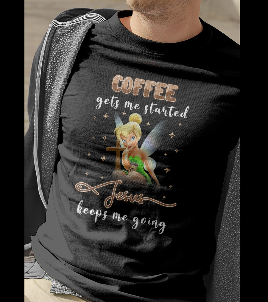 Coffee Gets Me Started Jesus Keeps Me Going Tinkerbell T-Shirt