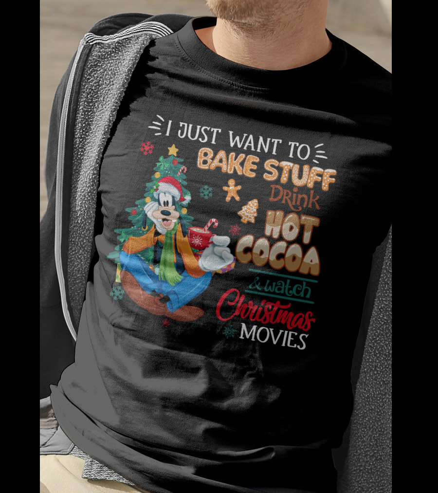 I Just Want To Bake Stuff Drink Hot Cocoa & Watch Christmas Movies Goofy T-Shirt