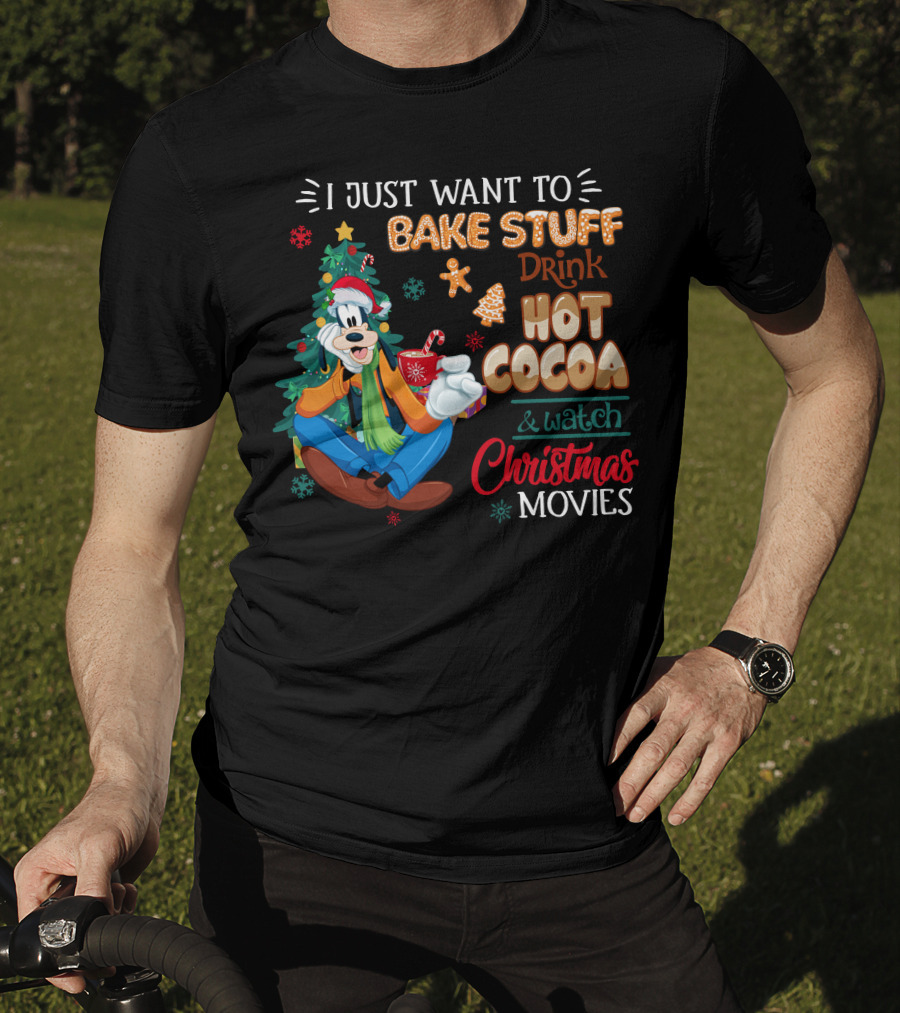 I Just Want To Bake Stuff Drink Hot Cocoa & Watch Christmas Movies Goofy T-Shirt