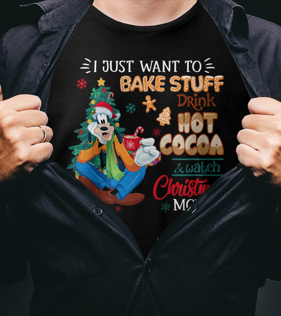 I Just Want To Bake Stuff Drink Hot Cocoa & Watch Christmas Movies Goofy T-Shirt