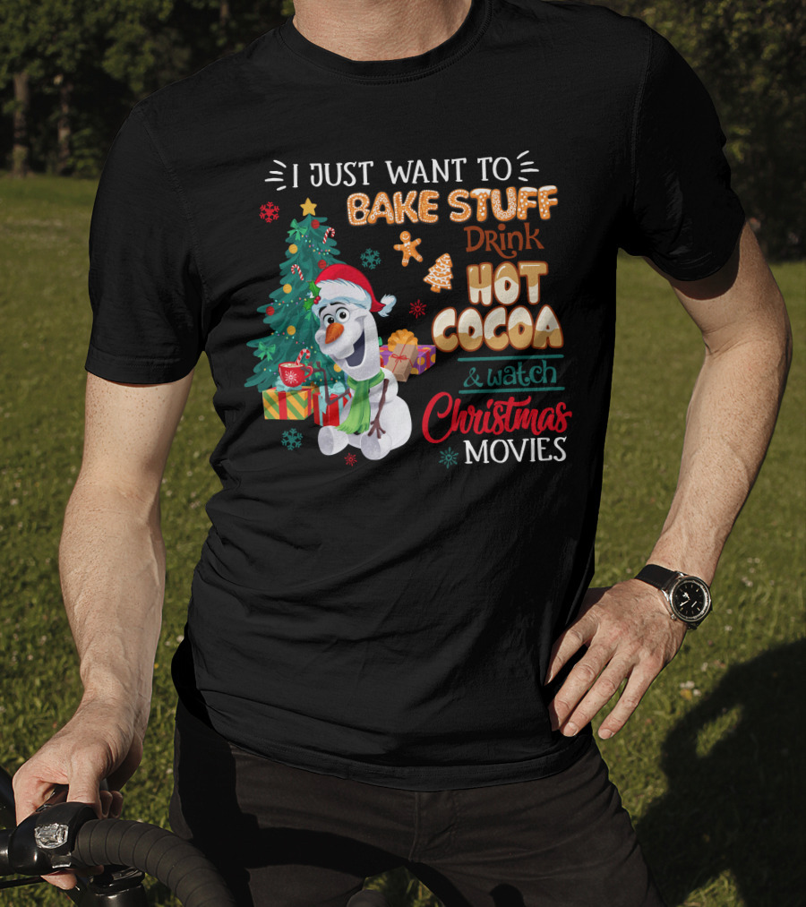 I Just Want To Bake Stuff Drink Hot Cocoa & Watch Christmas Movies Olaf T-Shirt