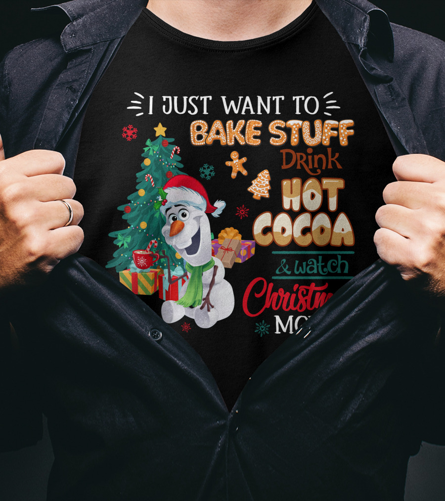 I Just Want To Bake Stuff Drink Hot Cocoa & Watch Christmas Movies Olaf T-Shirt