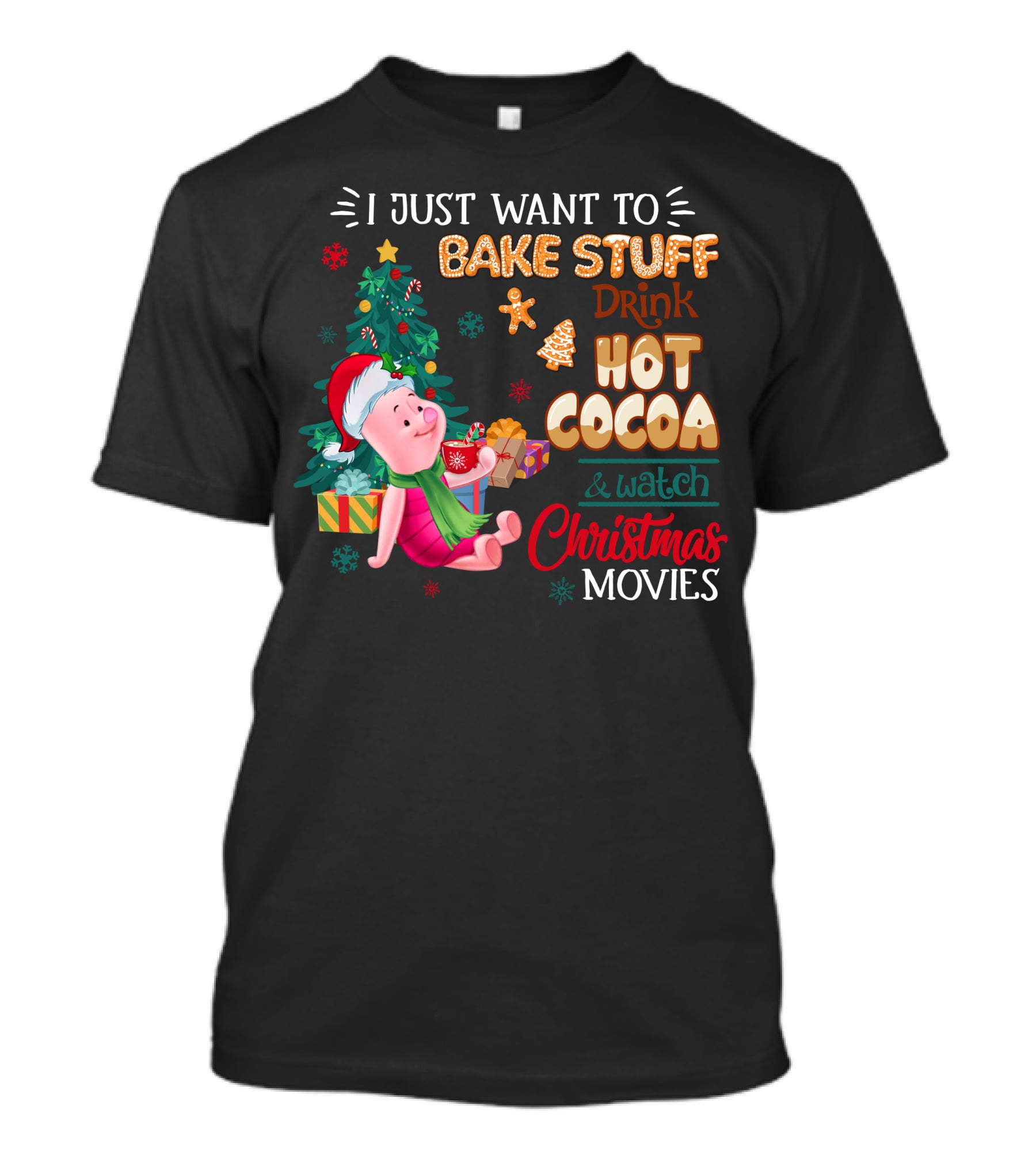 I Just Want To Bake Stuff Drink Hot Cocoa And Watch Christmas Movies T-Shirt