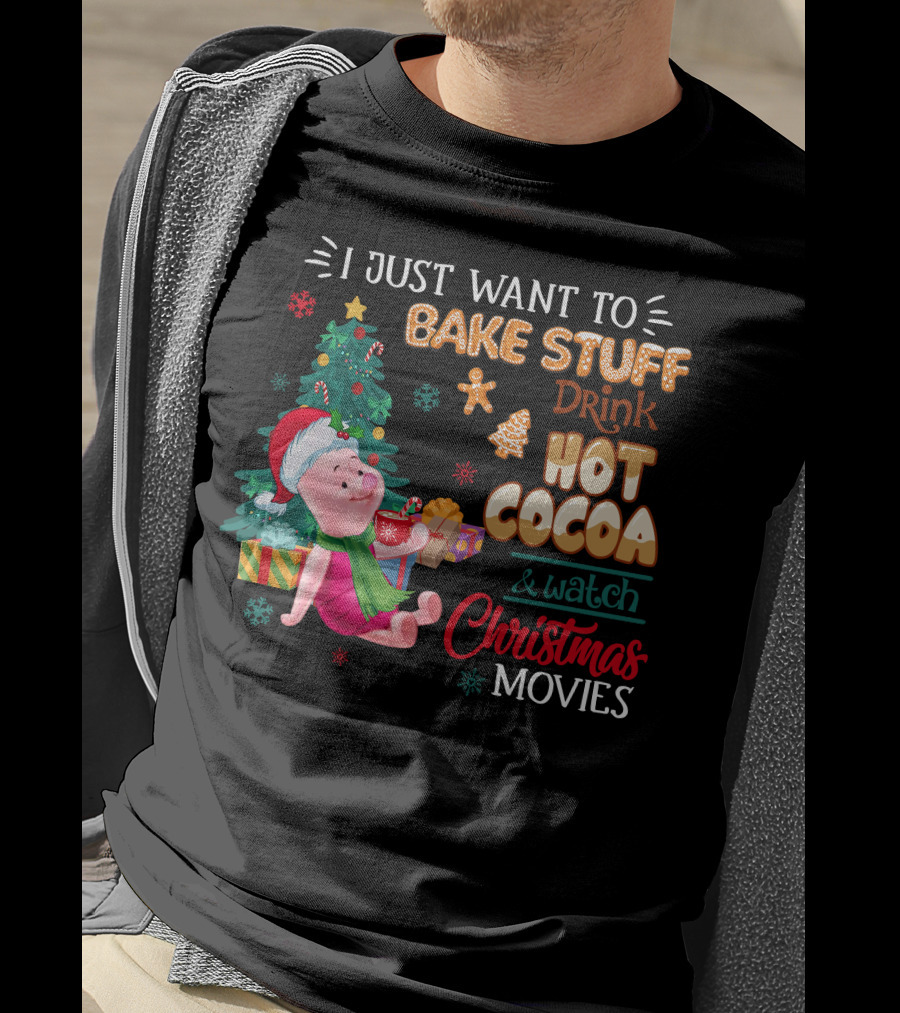 I Just Want To Bake Stuff Drink Hot Cocoa And Watch Christmas Movies T-Shirt