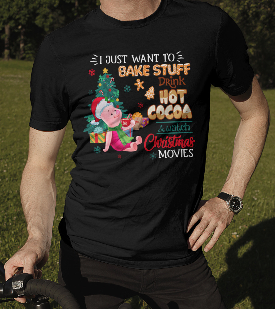 I Just Want To Bake Stuff Drink Hot Cocoa And Watch Christmas Movies T-Shirt