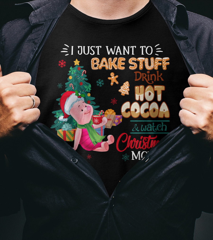 I Just Want To Bake Stuff Drink Hot Cocoa And Watch Christmas Movies T-Shirt