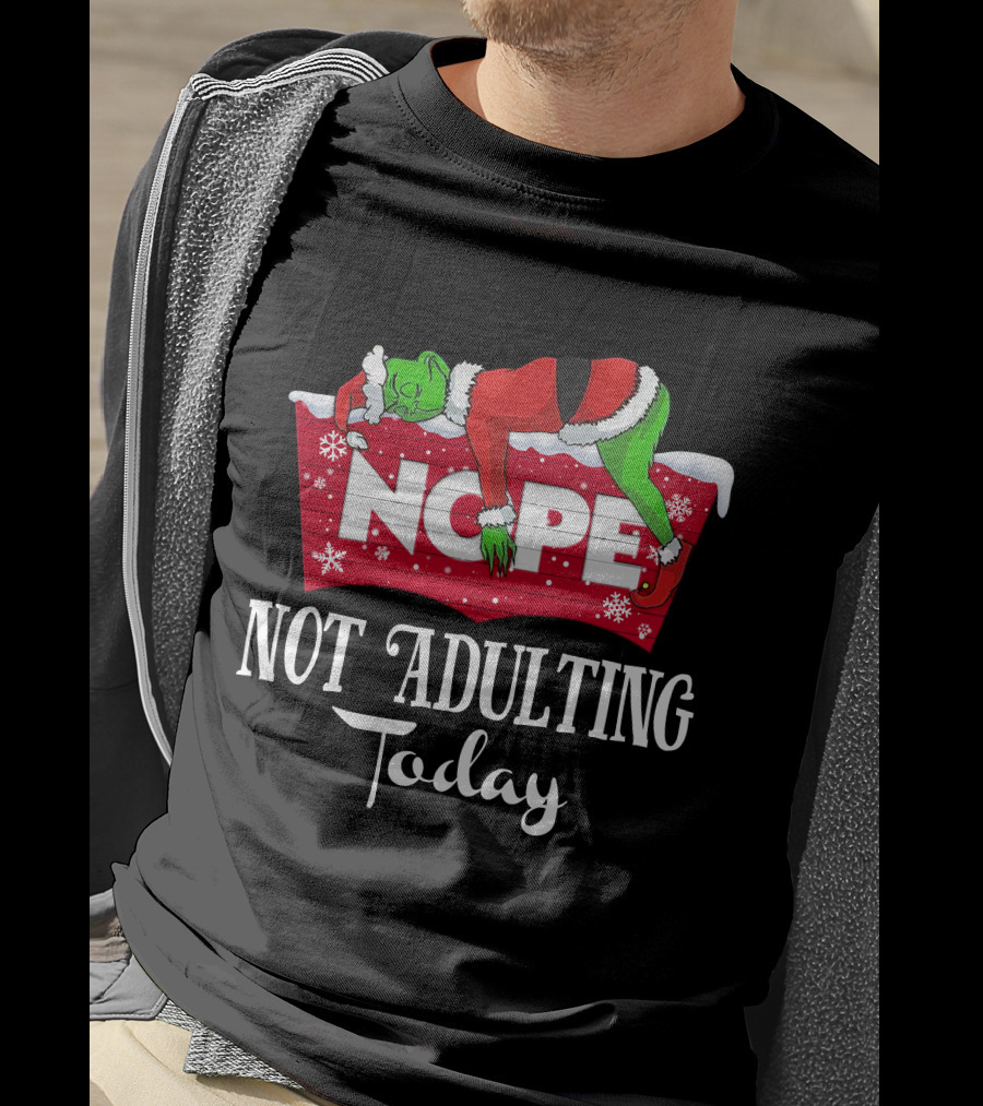 Grinch Nope Not Adulting Today T-Shirt