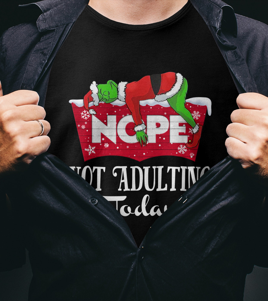 Grinch Nope Not Adulting Today T-Shirt