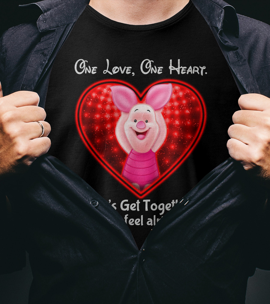 One Love One Heart Let's Get Together And Feel Alright Piglet Love T-Shirt