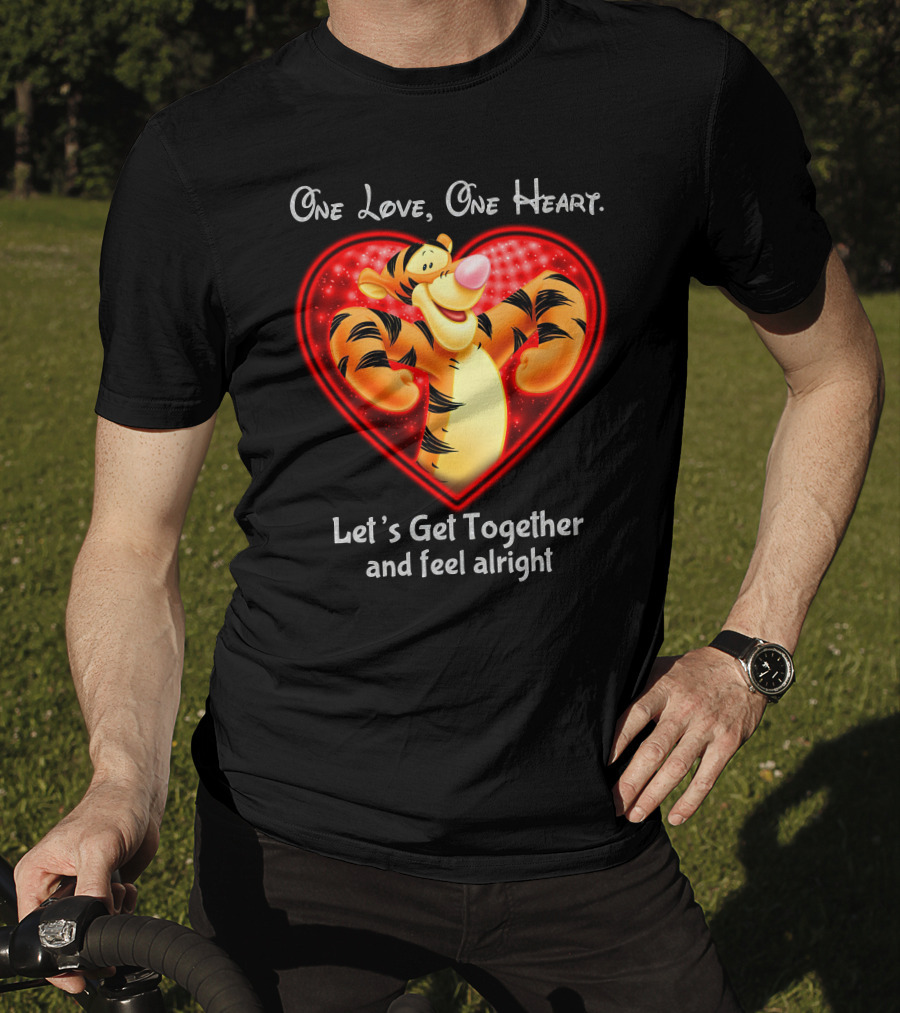 One Love One Heart Let's Get Together Tigger Feel Alright T-Shirt