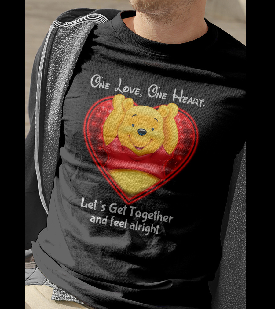 One Love One Heart Pooh Let's Get Together And Feel Alright T-Shirt