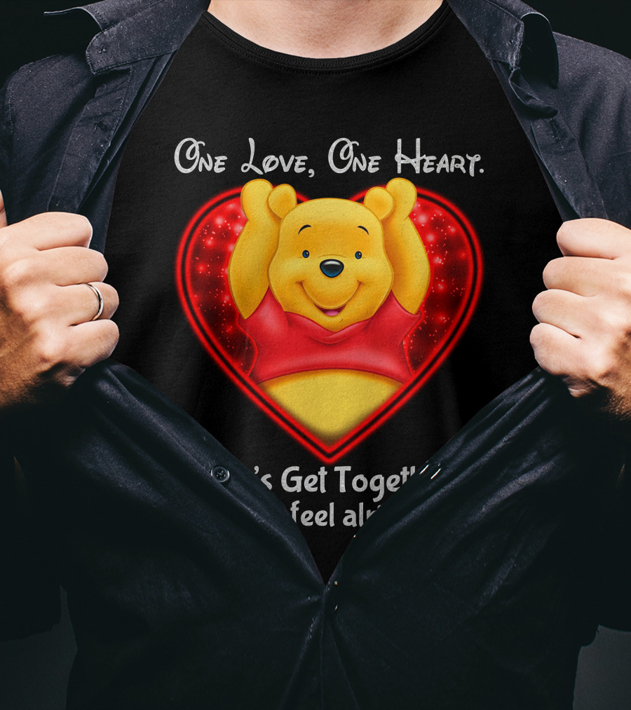 One Love One Heart Pooh Let's Get Together And Feel Alright T-Shirt