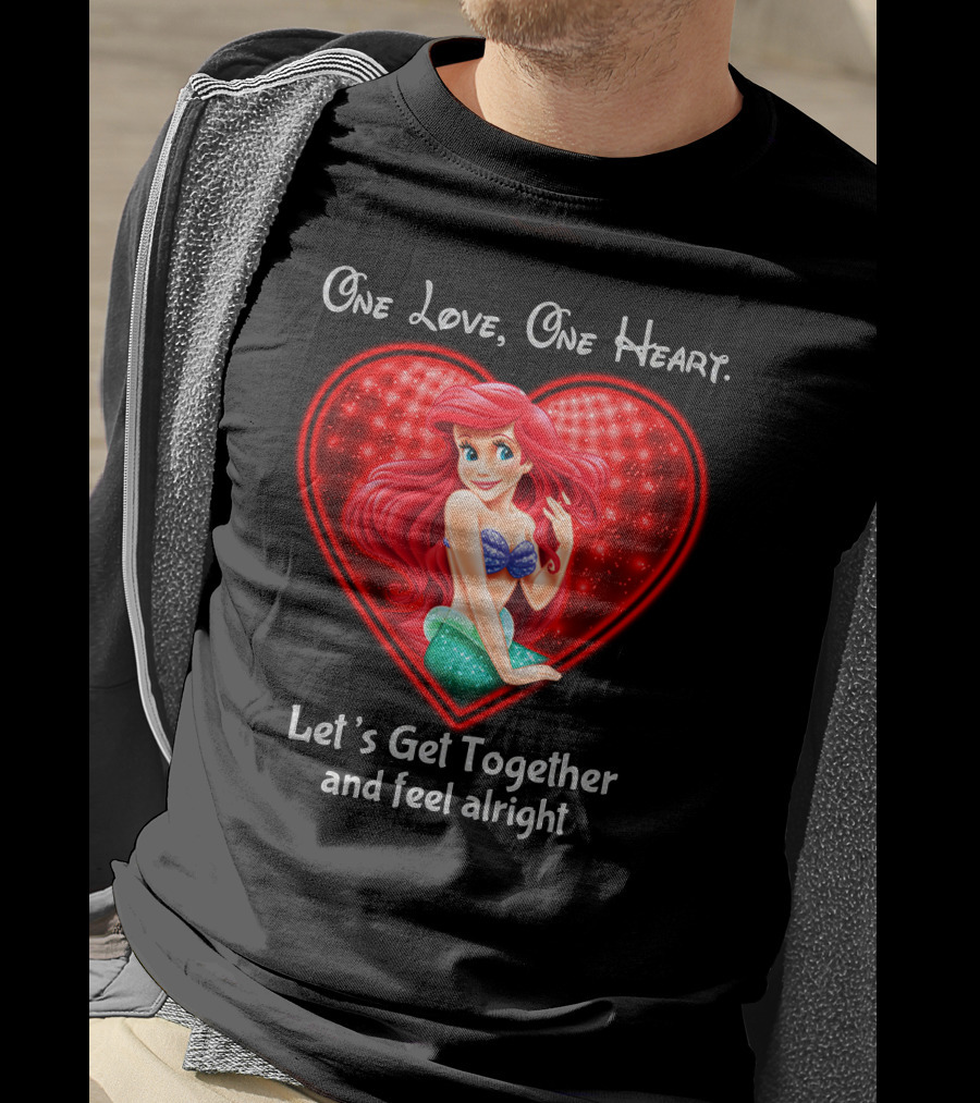 One Love One Heart Ariel Let's Get Together And Feel Alright T-Shirt