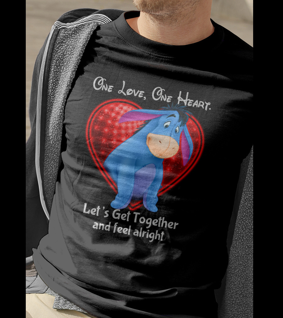 One Love One Heart Eeyore Let's Get Together And Feel Alright T-Shirt