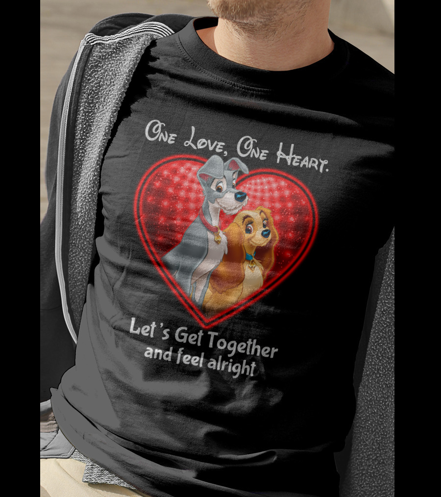 One Love One Heart Lady And The Tramp Let's Get Together And Feel Alright T-Shirt