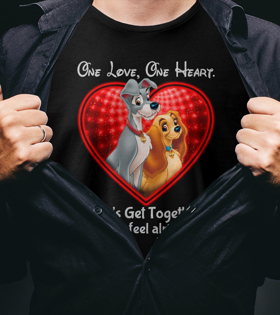 One Love One Heart Lady And The Tramp Let's Get Together And Feel Alright T-Shirt