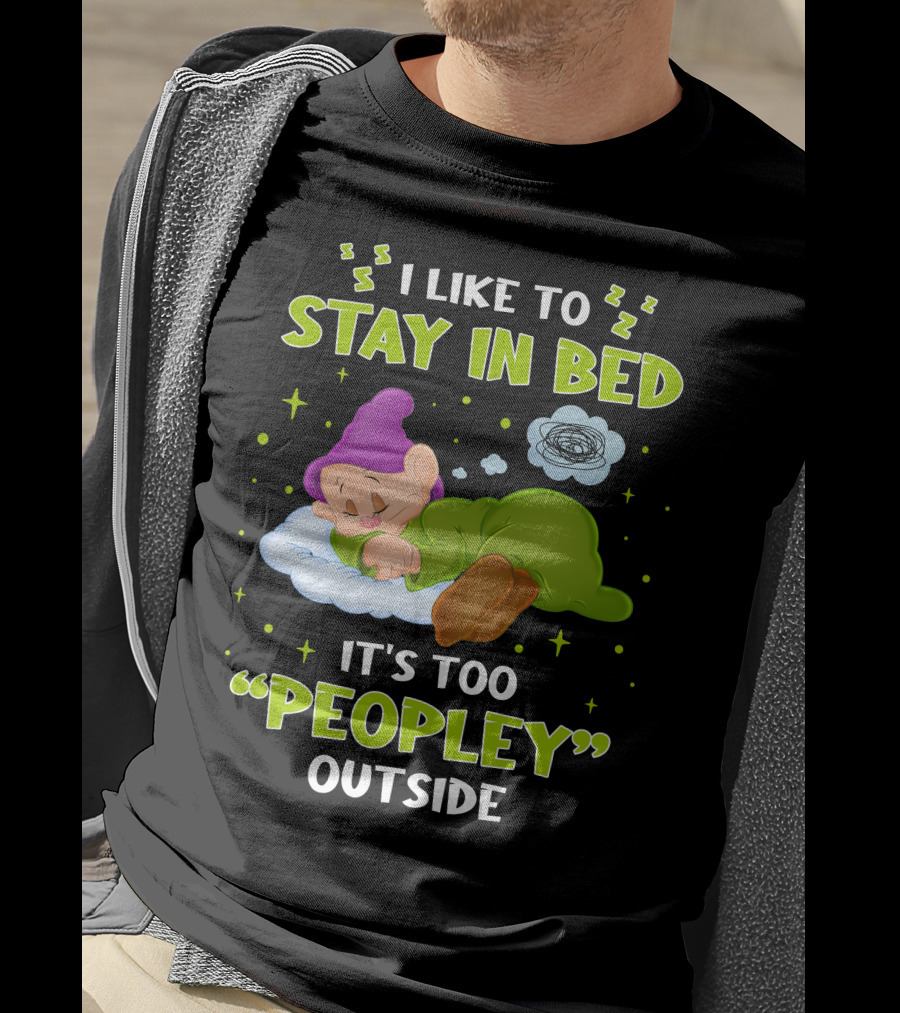 Dopey I Like To Stay In Bed It's Too Peopley Outside T-Shirt