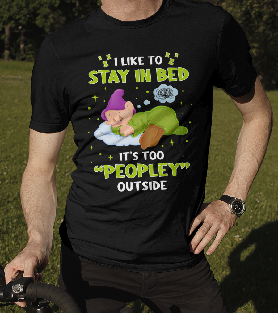 Dopey I Like To Stay In Bed It's Too Peopley Outside T-Shirt