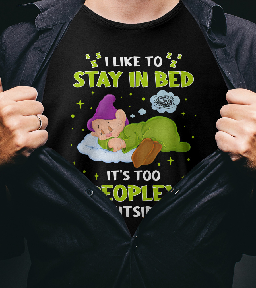 Dopey I Like To Stay In Bed It's Too Peopley Outside T-Shirt