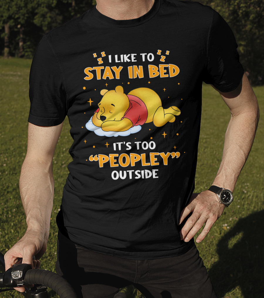 I Like To Stay In Bed It's Too Peopley Outside Pooh T-Shirt