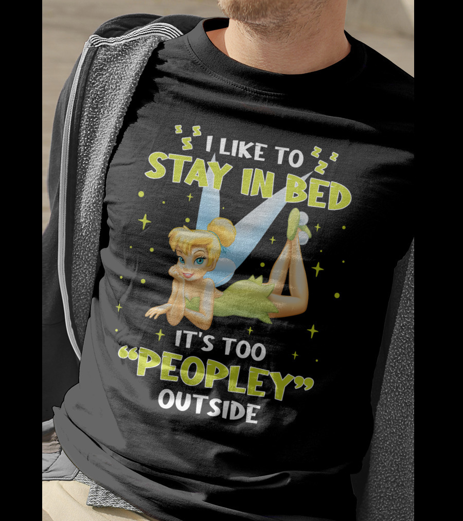 I Like To Stay In Bed It's Too Peopley Outside Tinker Bell T-Shirt