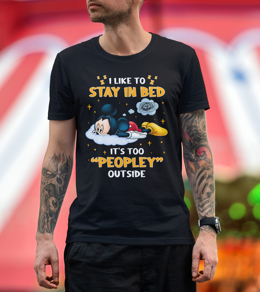 I Like To Stay In Bed It's Too Peopley Outside Mickey T-Shirt